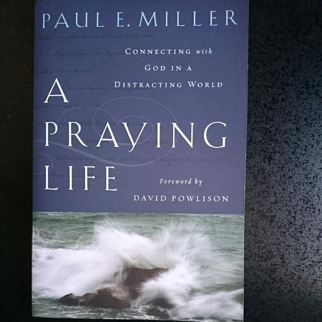 A Praying Life Connecting God In A Distracting World By Paul E