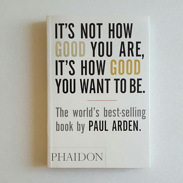It S Not How Good You Are It S How Good You Want To Be By Paul