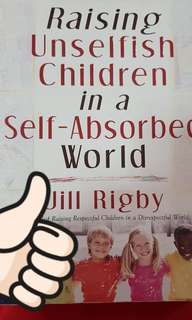 RAISING UNSELFISH CHILDREN IN A SELF ABSORBED WORLD