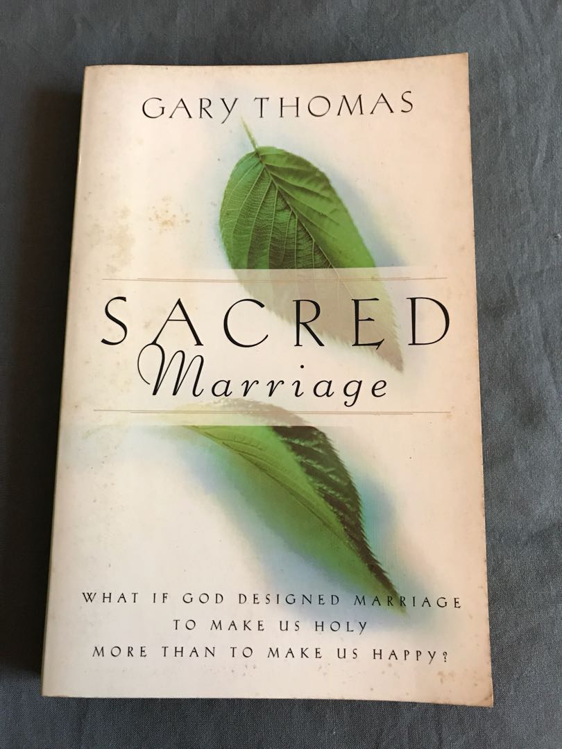Sacred Marriage What If God Designed Marriage To Make Us Holy More Than To Make Us Happy By Gary Thomas Books Stationery Fiction On Carousell