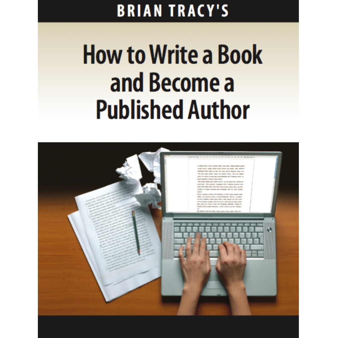 How to Write a Book and Become a Published Author: By Brian Tracy