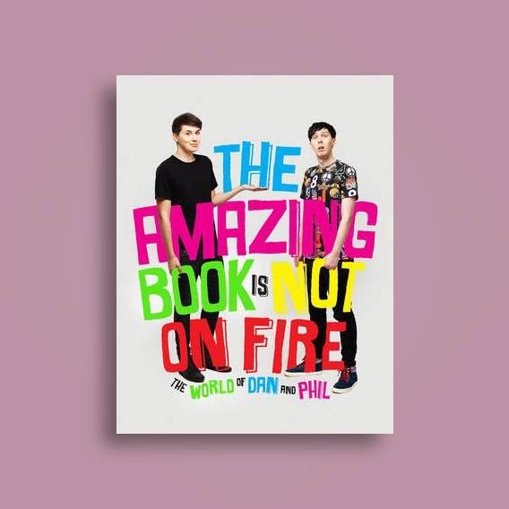 The Amazing Book Is Not On Fire The World Of Dan And Phil Books