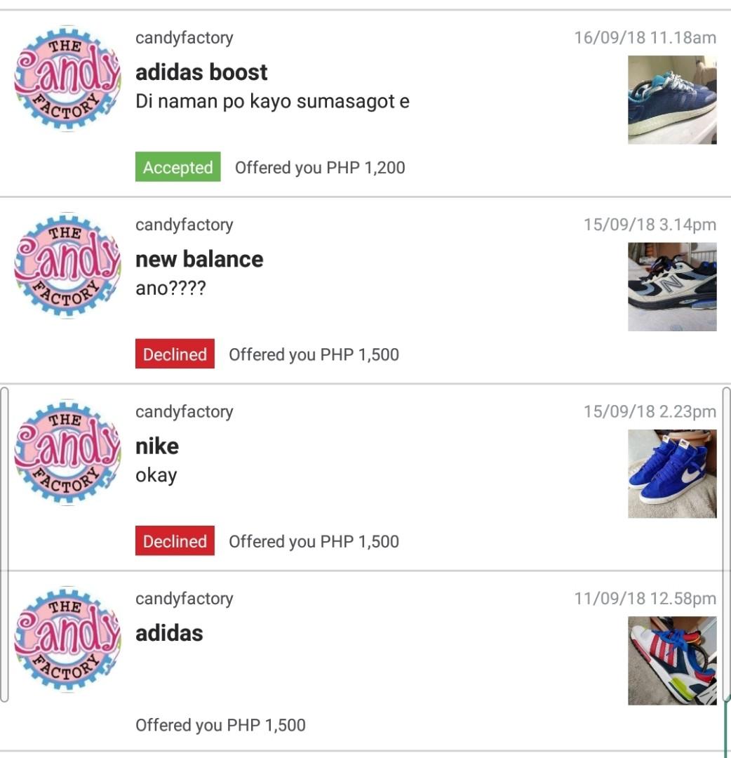 adidas nike reebok newbalance (Category: Sneakers) located in Quezon City. Submitted by jsag20 (Listing ID 191512193, Image 1). Description: eto si candyfactory ayaw ma negative feedback e negative naman ang ginawa nireserve lahat ng for sale ko tas very minimal ang reply halatang halatang nang ttrip tas tinatakot daw sha.e sa dun ang meet ups ko that day.wag ka kasi mang trip halata ka mshdo e.