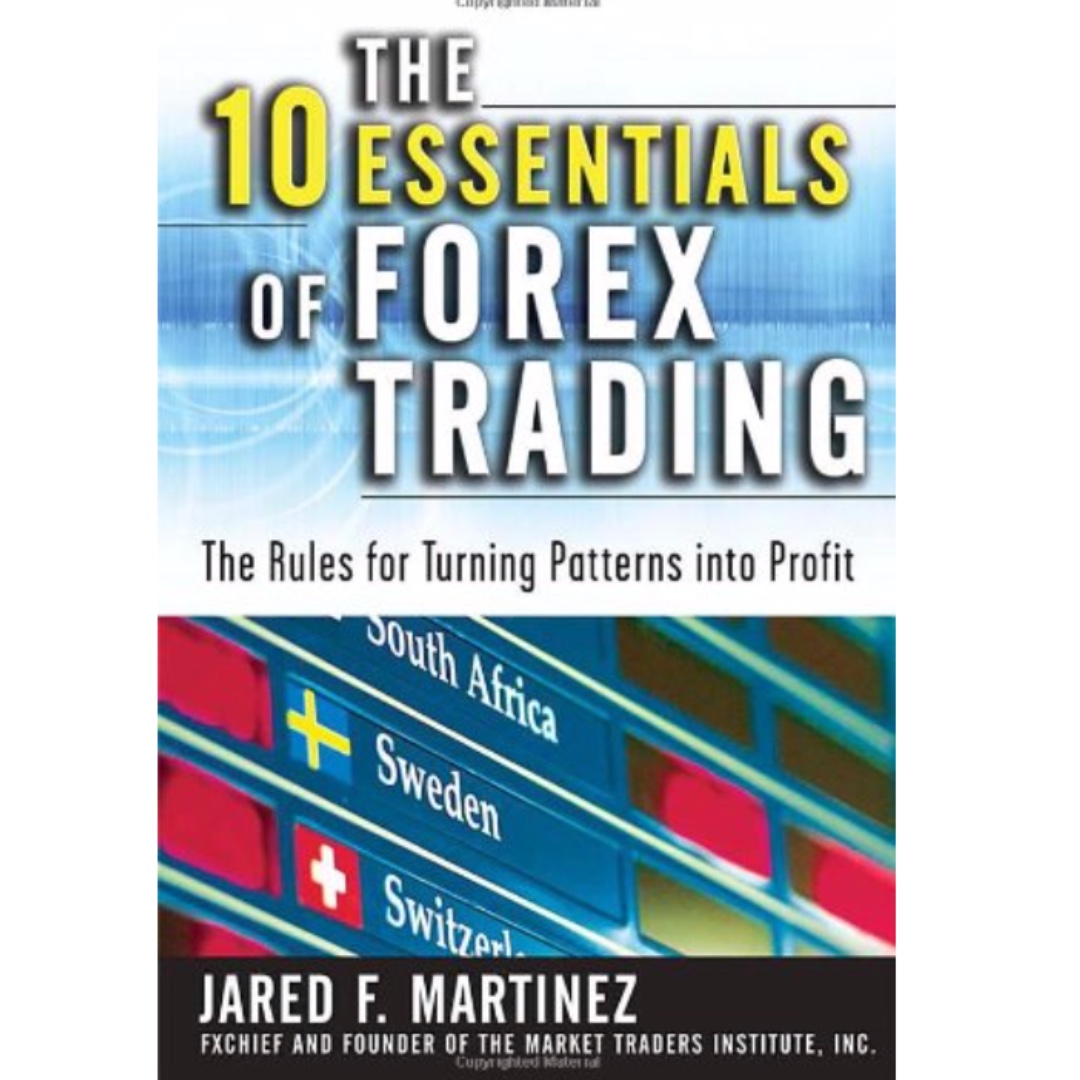 The 10 Essentials Of Forex Trading The Rules For Turning Trading Patterns Into Profit - 