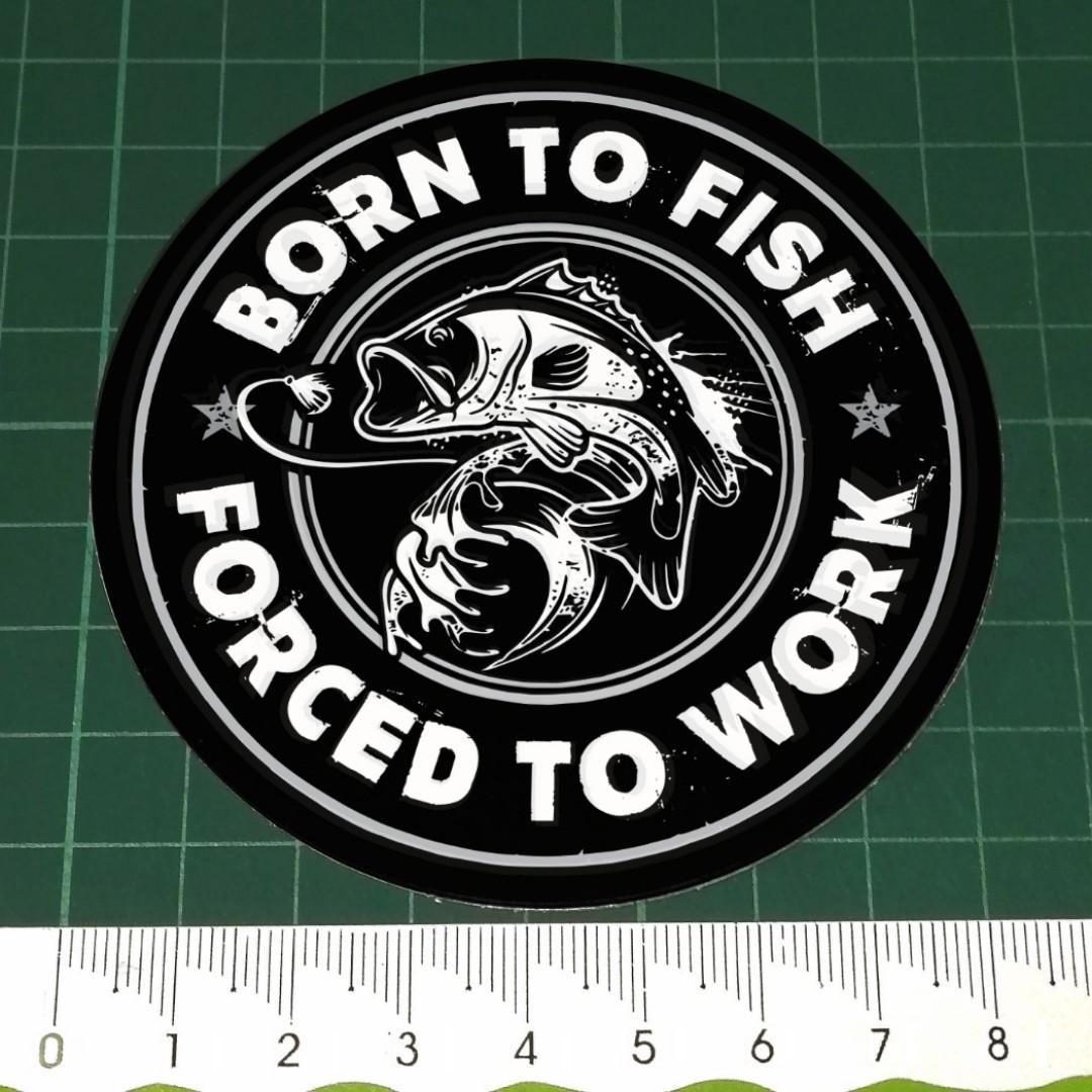 Round Waterproof Stickers - BORN TO FISH / FORCED TO WORK. 85mm
