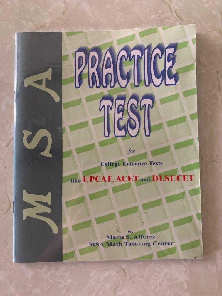 MSA Practice Tests for College Entrance Tests (Category: Assessment Books) located in Manila. Submitted by missteriiiii (Listing ID 271704025, Image 2). Description: Details • No highlights or markings • Complete and undamaged pages (barely touched) • With plastic cover (w/ name, sorry) PM for more info. Meetups are negotiable. :>.