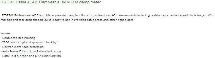 CEM Clamp Meter Multimeter DT-3341 1000A AC-DC (Category: Pest Control) located in Manila. Submitted by raineshop77 (Listing ID 284524762, Image 3). Description: SMS 09154249914 DT-3341 1000A AC-DC Clamp-table DMM CEM clamp meter DT-3341 Professional AC Clamp Meter provide many functions for professional AC measurements including resistance,capacitance and diode test,etc.With mid-size and tear-drop shaped jaw,it is easy to use in crowded cable ar