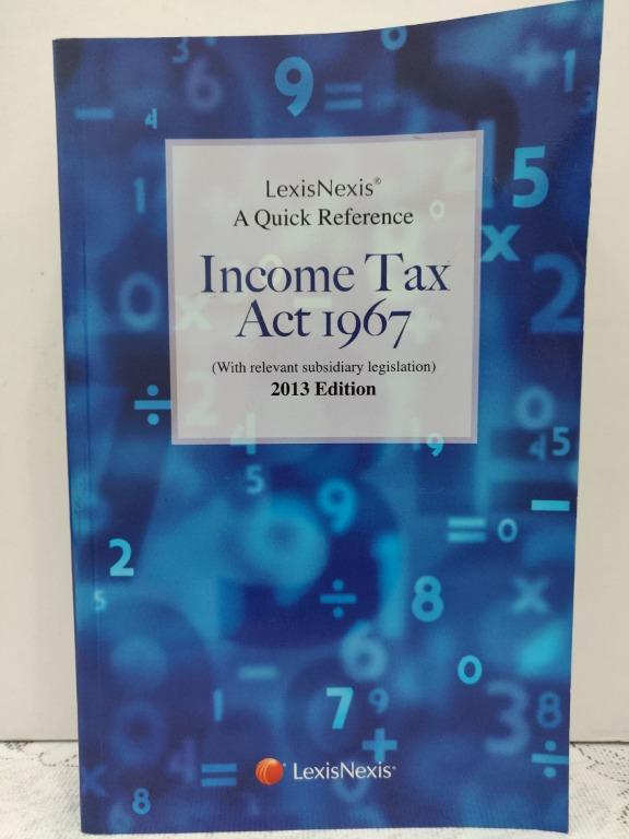 Lexisnexis A Quick Reference Income Tax Act 1967 With Relevant Subsidiary Legislation 2013 Edition Books Stationery Books On Carousell