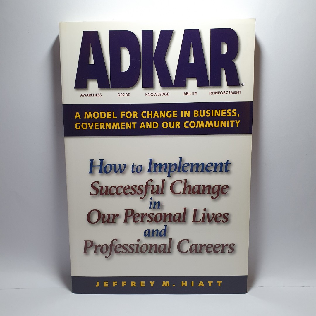 ADKAR: A Model for Change in Business, Government and our Community ...