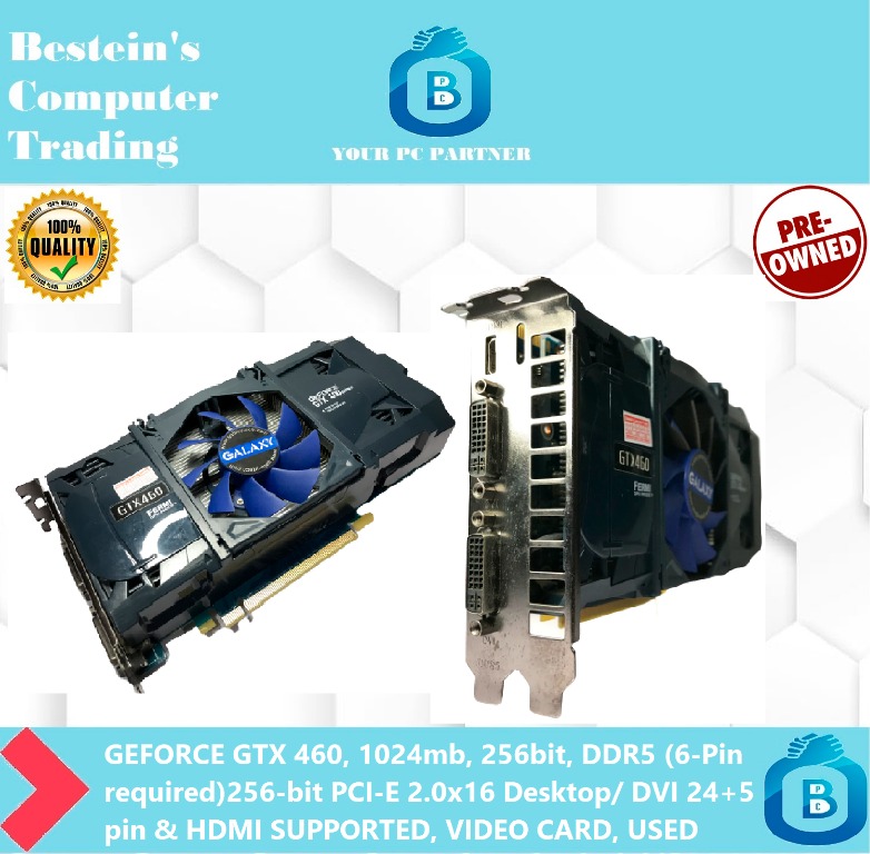 GEFORCE GTX 460 1024mb 256bit DDR5 6 Pin required 256 bit PCI E 2.0x16 Desktop DVI 24 5 pin HDMI SUPPORTED VIDEO CARD USED