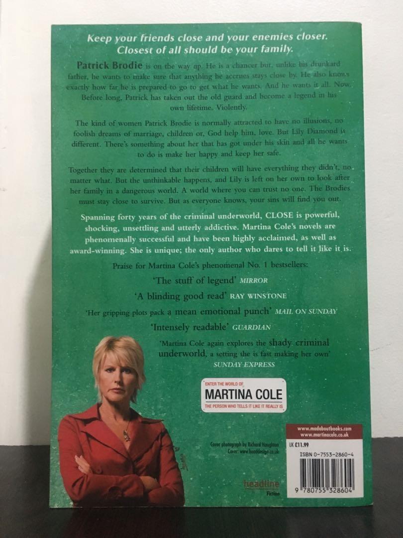 Close by Martina Cole (Category: Storybooks) located in Las Pinas. Submitted by coco_ph (Listing ID 1025236817, Image 3). Description: Close by Martina Cole Good Condition Genre: Fiction, Mystery Thriller Gcash / BDO.