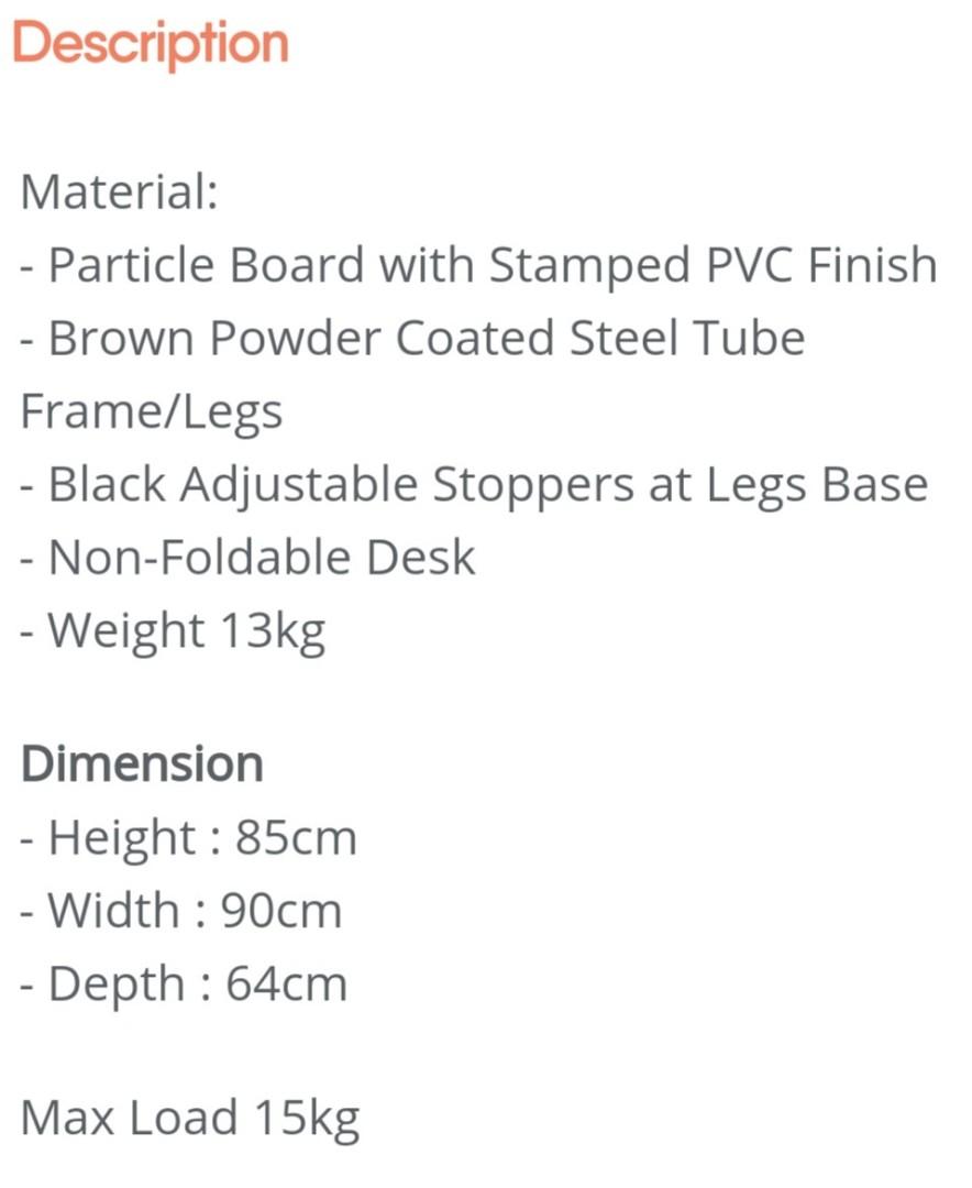 Study table (Brown) (Category: Tables & Sets) located in Singapore. Submitted by cwl688 (Listing ID 1072199809, Image 3). Description: I have 2pcs available. Tables are in good condition. 1 table for $45, 2 tables for $80. Material: - Particle Board with Stamped PVC Finish - Brown Powder Coated Steel Tube Frame/Legs - Black Adjustable Stoppers at Legs Base - Non-Foldable Desk - Weight 13kg Dimension - Height : 85cm - Width : 90cm - Depth : 64cm M
