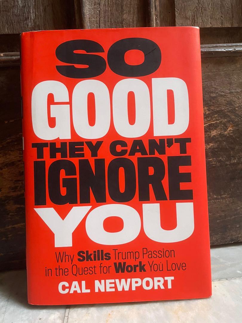 So Good They Can T Ignore You Why Skills Trump Passion In The Quest For Work You Love By Cal Newport Hobbies Toys Books Magazines Fiction Non Fiction On Carousell