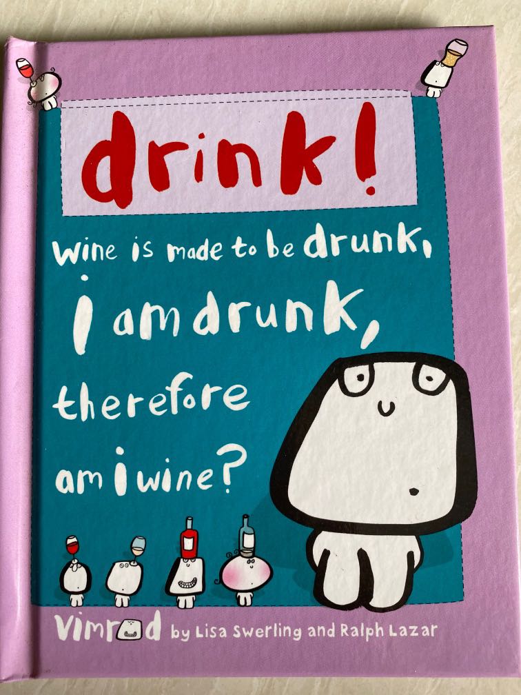 Drink! Wine Is Made To Be Drunk, I Am Drunk, Therefore Am I Wine? by