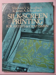 Arts & Crafts Book : Silk Screen Printing For Artists & Craftsmen by Mathilda & James Schalbach , 142 pages