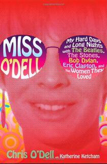 Miss O’Dell: My Hard Days and Long Nights with The Beatles, The Stones, Bob Dylan, Eric Clapton and the Women They Loved