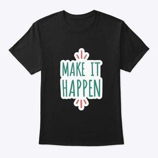 make it happen t shirt /t shirt happy