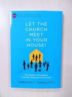 Let the Church Meet in your House : The Theological Foundation of the New Testament House Church by: Emerson Manaloto