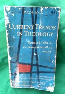 1966 CURRENT TRENDS IN THEOLOGY BY DONALD J. WOLF & JAMES V. SCHALL PUBLISHED BY IMAGE BOOK A DIVISION OF DOUBLEDAY & COMPANY INC. GARDEN CITY NEW YORK