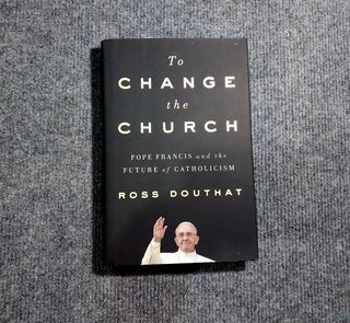 TO CHANGE THE CHURCH: Pope Francis and the  Future of Catholicism (Hardback)