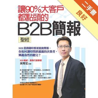 讓90％大客戶都點頭的 B2B簡報聖經： B2B業務隨時都要能做簡報。你如何讓時間排滿滿的決策者，興趣盎然的聽完？