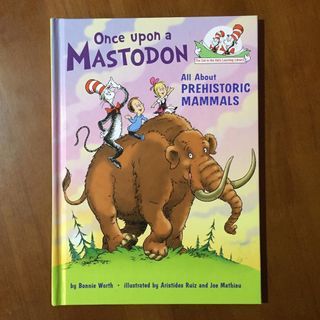 Once Upon A Mastodon: All About Prehistoric Mammals by Bonnie Worth, Illustrated by Aristides Ruiz and Joe Mathieu (The Cat In The Hat’s Learning Library / Dr. Seuss)