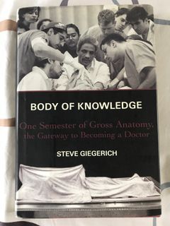 Body of Knowledge : One Semester of Gross Anatomy, the Gateway to Becoming a Doctor by Steve Giegerrich