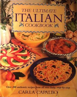Recipes and Cookbook : The Ultimate Italian Cookbook : Over 200 Authentic Recipes from All over Italy, Illustrated Step-By-Step by Carla Capalbo