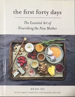 The First Forty Days : The Essential Art of Nourishing the New Mother by Heng Ou with Amely Greeven and Marisa Belger