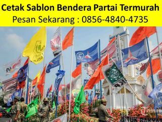 WA 0856-4840-4735 Jasa Cetak Sablon Bendera Partai Murah Pandeglang Nganjuk Pemalang Malang Gresik Sidoarjo Pasuruan
