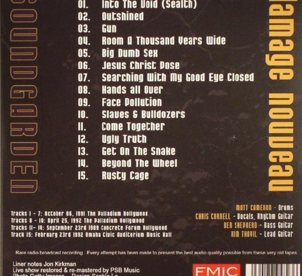Soundgarden – Damage Nouveau (Category: CDs & DVDs) located in Cebu City. Submitted by g_roshamboo (Listing ID 1251097291, Image 2). Description: CD Tracks 1–7: October 06, 1991 The Palladium Hollywood Tracks 8–10: April 25, 1992 The Palladium Hollywood Tracks 11–14: September 23rd 1989 Concrete Forum Hollywood Track 15: February 23rd 1992 Omaha Civic Auditorium Music Hall Rare radio broadcasting.