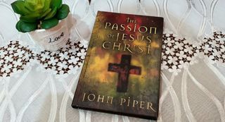 The Passion of Jesus Christ by John Piper