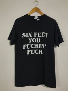 Six feet you fuckin fuck statement shirt