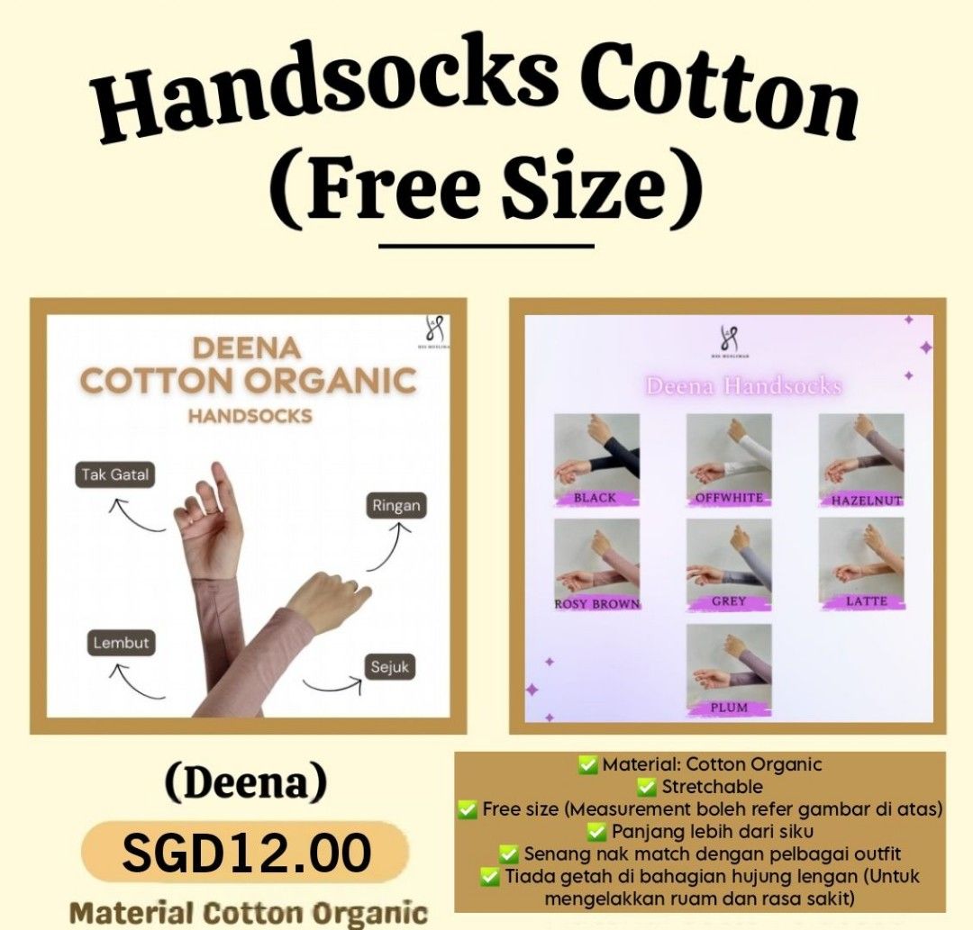 Deena Basic Handsocks (Category: Hijabs) located in Singapore. Submitted by shopnaniehearts (Listing ID 1327149994, Image 1). Description: 🌸 DEENA HANDSOCKS 🌸 ✅ Material: Cotton Organic ✅ Stretchable ✅ Free size (Measurement boleh refer gambar di atas) ✅ Panjang lebih dari siku ✅️ Senang nak match dengan pelbagai outfit ✅ Tiada getah di bahagian hujung lengan (Untuk mengelakkan ruam dan rasa sakit) *Walaupun free size kami recommend untuk custo