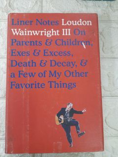 Liner Notes Loudon Wainwright on Parents Children Exes Excess Death And Decay and Few of My Other Favorite Things