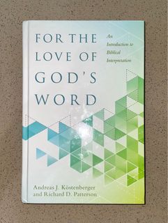 For The Love Of God's Word An Introduction to Biblical Interpretation by Andreas J. Köstenberger and Richard D. Patterson