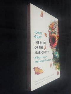 PENGUIN Philosophy JOHN GRAY THE SOUL OF THE MARIONETTE A Short Enquiry into Human Freedom