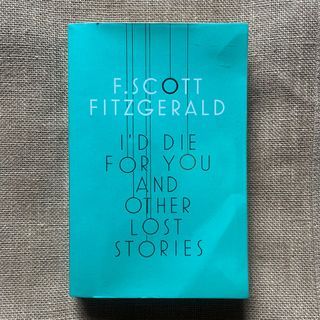I'd Die for You and Other Lost Stories by F. Scott Fitzgerald