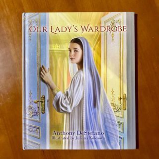 Our Lady’s Wardrobe by Anthony DeStefano, Illustrated by Juliana Kolesova (Blessed Virgin Mary / Faith)