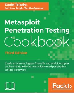 Metasploit Penetration Testing Cookbook Third Edition Evade antiviruses, bypass firewalls, and exploit complex environments with the most widely used penetration testing framework | Daniel Teixeira, Abhinav Singh & Monika Agarwal