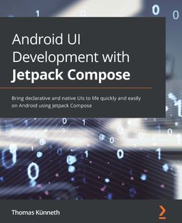 Android UI Development with Jetpack Compose Bring declarative and native UIs to life quickly and easily on Android using Jetpack Compose | Thomas Künneth