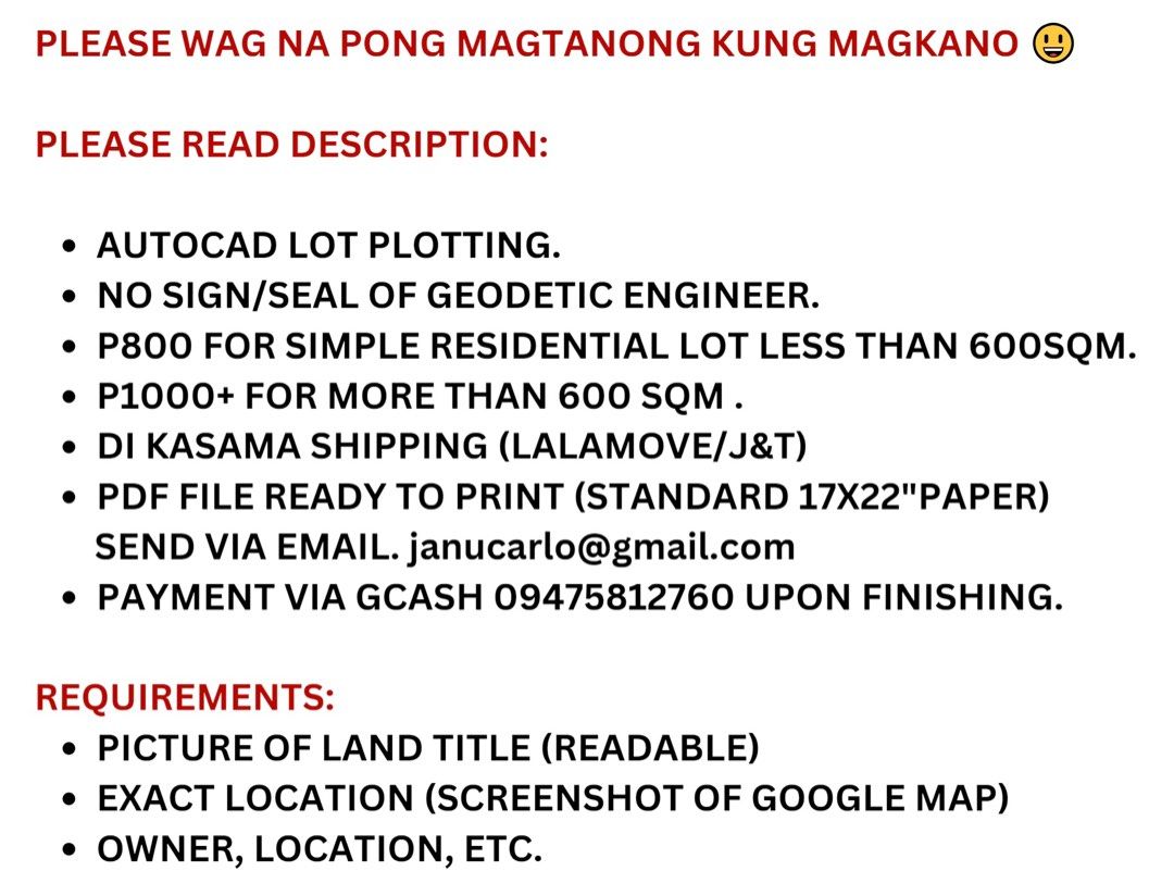 Lot plotting service - no sign (Category: Lot) located in Las Pinas. Submitted by janucarlo (Listing ID 1306339028, Image 2). Description: PLEASE WAG NA PONG MAGTANONG KUNG MAGKANO 😃 PLEASE READ DESCRIPTION: - pls message me if di ako available dito 09475812760 txt me - AUTOCAD LOT PLOTTING. - NO SIGN/SEAL OF GEODETIC ENGINEER. - P850 FOR SIMPLE RESIDENTIAL LOT LESS THAN 600SQM. - P1100+ FOR MORE THAN 600 SQM . - DI KASAMA SHIPPING (LALAMOVE/J&T