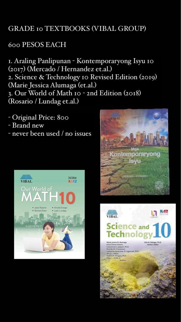 UST GRADE 10 TEXTBOOKS BOOKS (VIBAL GROUP) (Category: Textbooks) located in Caloocan City. Submitted by angela_declutters (Listing ID 1322071552, Image 1). Description: FOR SALE: GRADE 10 TEXTBOOKS (VIBAL GROUP) 1. Araling Panlipunan - Kontemporaryong Isyu 10 (2017) (Mercado / Hernandez et.al.) 2. Science & Technology 10 Revised Edition (2019) (Marie Jessica Alumaga (et.al.) 3. Our World of Math 10 - 2nd Edition (2018) (Rosario / Lundag et.al.) -