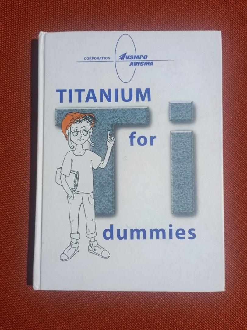 Titanium for Dummies Book (Category: Textbooks) located in Manila. Submitted by krishna_ayanami (Listing ID 1409985287, Image 1). Description: - "Titanium for Dummies" book. - Published by VSMPPO-AVISMA Corporation. - Popular science edition. - Published in 2012. - Covers titanium properties, applications, and manufacturing. - Includes diagrams and illustrations..