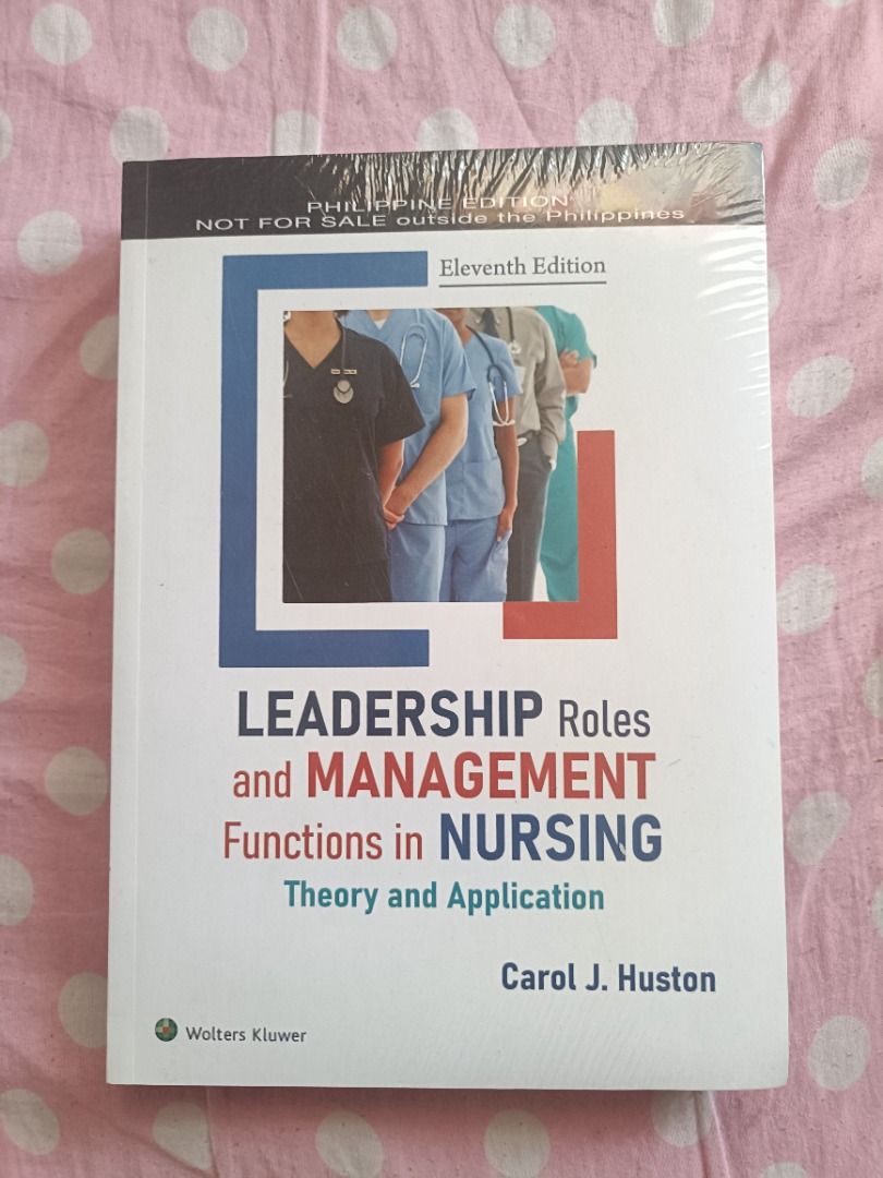 Leadership Roles and Management Functions in Nursing Eleventh Edition (Category: Textbooks) located in Caloocan City. Submitted by ihrtmika (Listing ID 1468308843, Image 1). Description: - Title: Leadership Roles and Management Functions in Nursing (11th Edition) - Author: Carol J. Huston - Edition: Philippine Edition (Not for sale outside the Philippines) - Publisher: Wolters Kluwer - Condition: Brand new, still wrapped in plastic, unopened and 