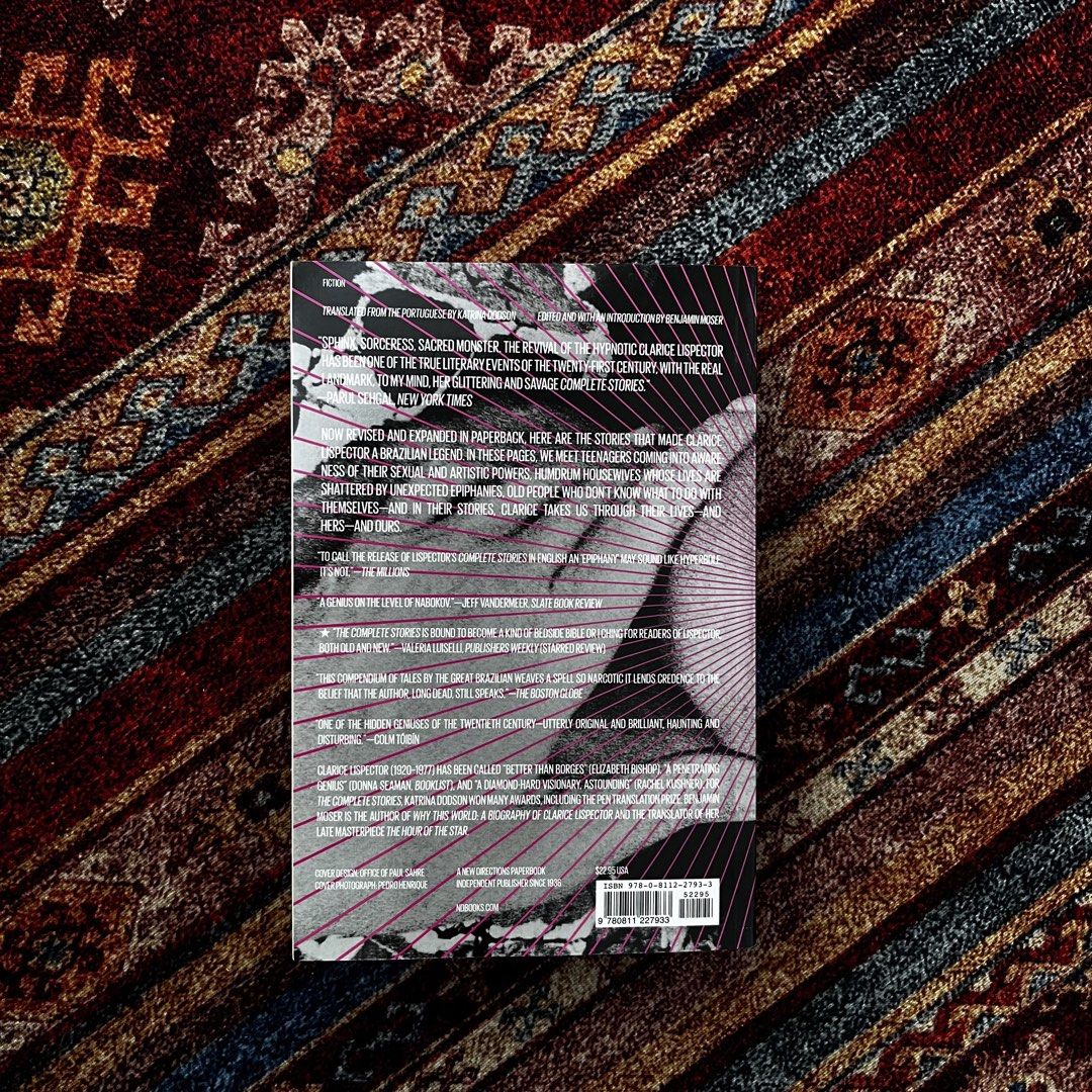 The Complete Stories by Clarice Lispector (Category: Storybooks) located in Antipolo. Submitted by keepreads (Listing ID 1468644533, Image 3). Description: - Title: The Complete Stories by Clarice Lispector - Translator: Katrina Dodson | Editor: Benjamin Moser - Publisher: New Directions - ISBN: 978-0-8112-2793-3 - Format: Standard paperback - Condition: Clean copy, pages and text are fully intact MOP:GCash MOD: Palamove/LBC/J&T.