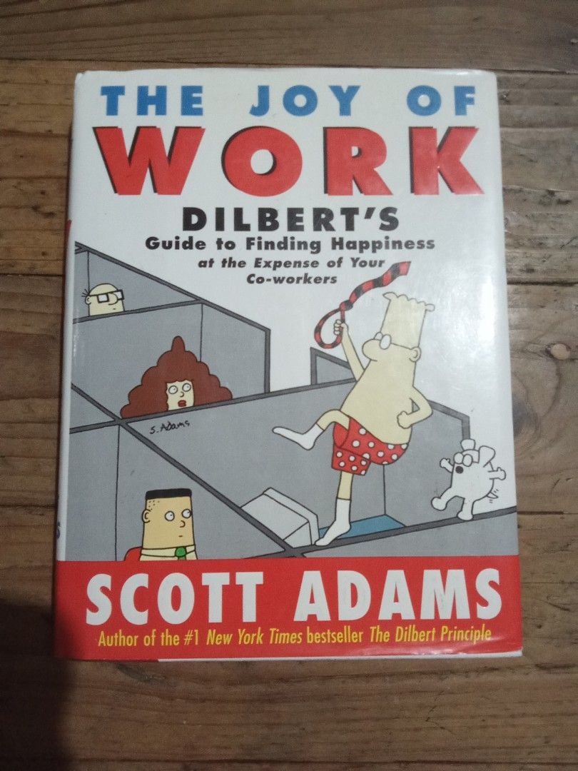 The Joy of Work Dilbert's Guide Scott Adams (Category: Storybooks) located in Pasig City. Submitted by teebeedeee (Listing ID 1468814040, Image 1). Description: - Title: The Joy of Work: Dilbert's Guide to Finding Happiness at the Expense of Your Co-workers - Author: Scott Adams - Format: Hardcover (HarperBusiness) - Content: Hilarious workplace comics, office prank tips, and satirical corporate advice - Condition: Pages are clean and crisp; cove