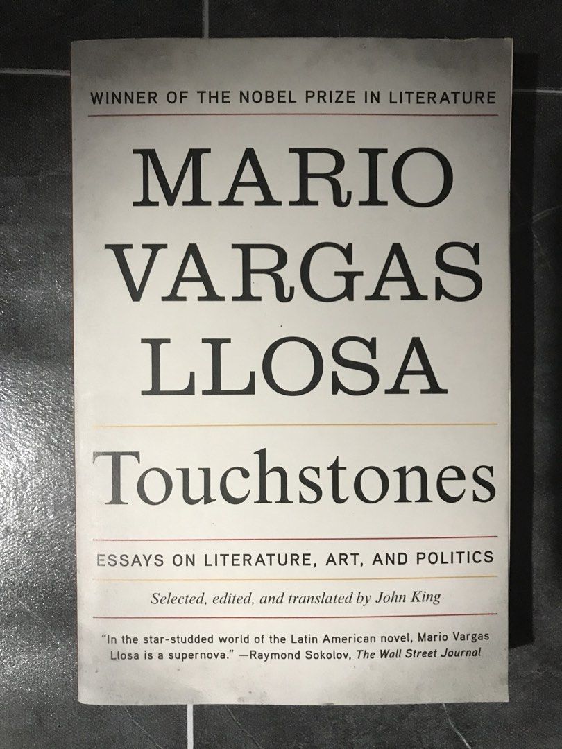 Mario Vargas Llosa Touchstones Essays (Category: Storybooks) located in Pilar. Submitted by dhelsomera20308 (Listing ID 1469039368, Image 1). Description: - Title: Touchstones (Collection of Essays) - Author: Mario Vargas Llosa - Translator: John King - Publisher: Farrar, Straus and Giroux - Format: Softcover - Topics: Literature, art, and politics Fantastically intelligent, inspired, and surprising, Touchstones is a landmark collection of essays