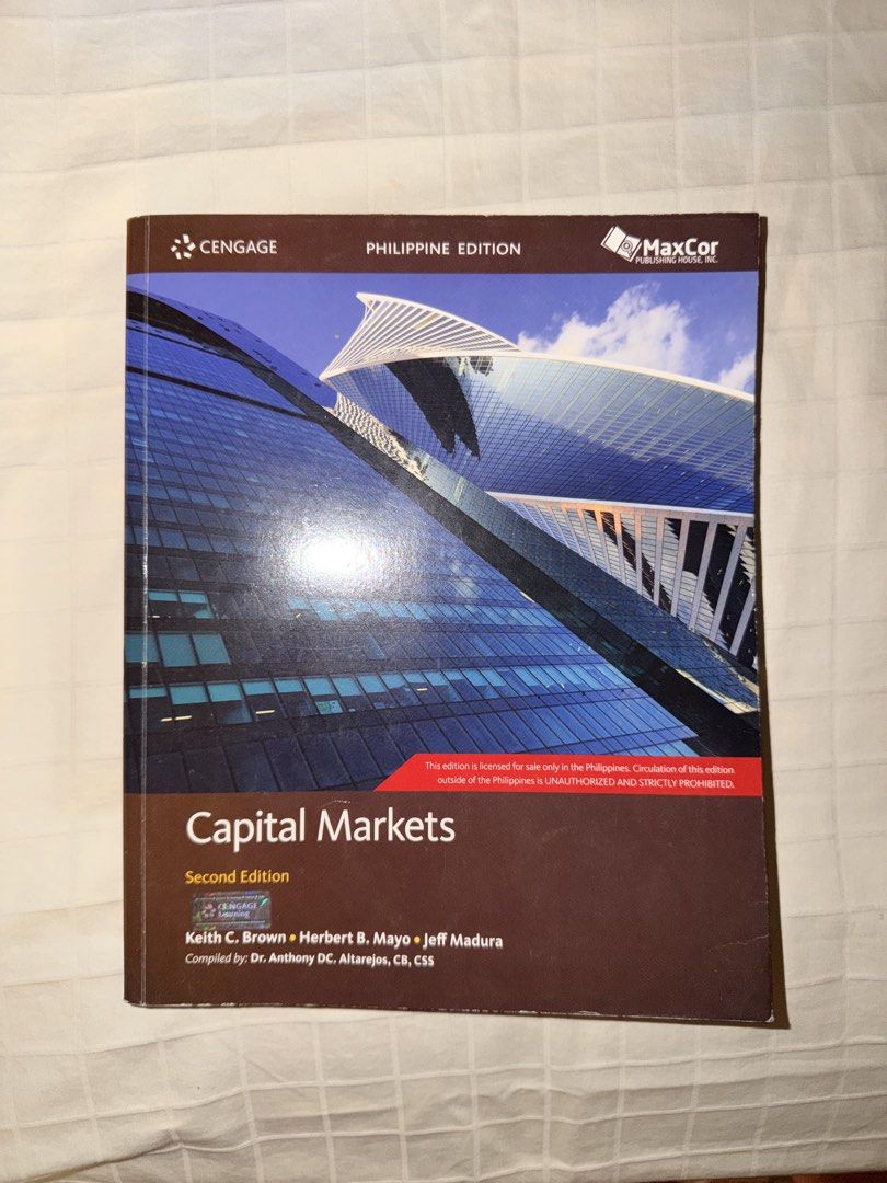 Capital Markets Second Edition Philippine Edition Cengage MaxCor (Category: Textbooks) located in Manila. Submitted by kacee18 (Listing ID 1470703665, Image 1). Description: - Title: Capital Markets Textbook, Second Philippine Edition - Publishers: MaxCor and Cengage - Authors: Keith C. Brown, Herbert B. Mayo, and Jeff Madura (Compiled by Dr. Anthony DC. Altarejos, CB, CSS) - Format: Paperback - Condition: Clean pages overall, great reference mat
