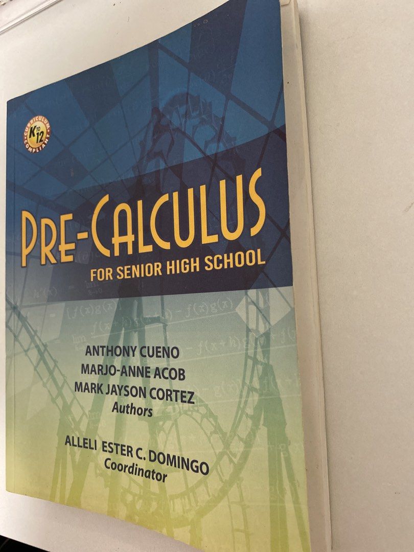 Pre-Calculus for Senior High School Textbook (Category: Textbooks) located in Caloocan City. Submitted by alessielle (Listing ID 1470613251, Image 3). Description: - Subject: Pre-Calculus (Senior High School) - Curriculum: Standard K to 12 compliant - Authors: Anthony Cueno, Marjo-Anne Acob, and Mark Jayson Cortez - Coordinator: Alleli Ester C. Domingo - Key Topics: Analytic geometry, sequences, series, and mathematical induction - Features: Clea
